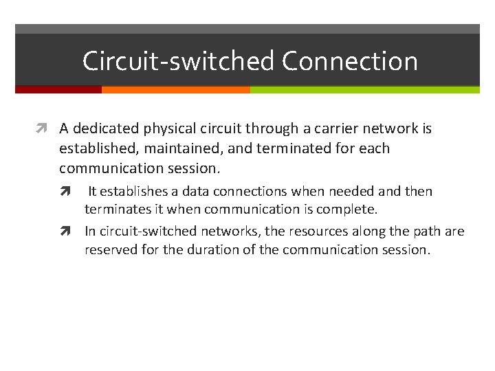 Circuit-switched Connection A dedicated physical circuit through a carrier network is established, maintained, and