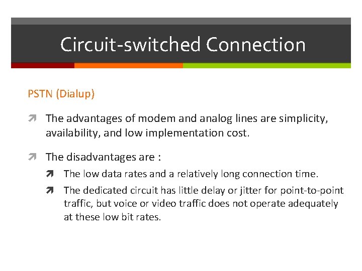 Circuit-switched Connection PSTN (Dialup) The advantages of modem and analog lines are simplicity, availability,