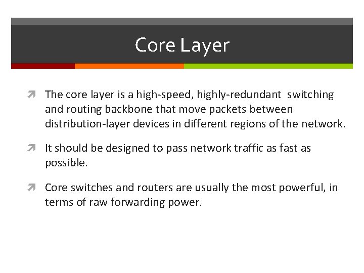 Core Layer The core layer is a high-speed, highly-redundant switching and routing backbone that
