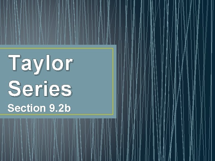 Taylor Series Section 9. 2 b 