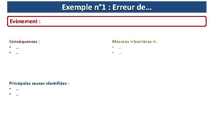 Exemple n° 1 : Erreur de… Evènement : Conséquences : § … Principales causes