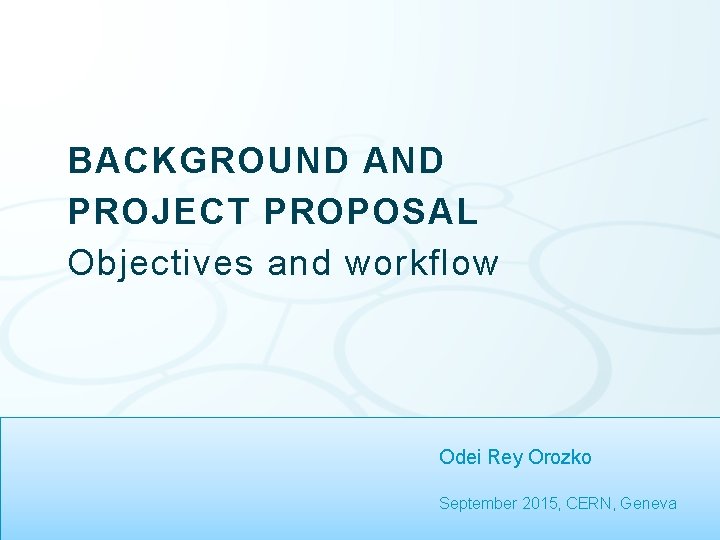 BACKGROUND AND PROJECT PROPOSAL Objectives and workflow 21 st. MPSMeeting, 2013 -11 -15 Odei