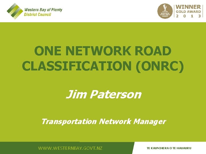 ONE NETWORK ROAD CLASSIFICATION (ONRC) Jim Paterson Transportation Network Manager WWW. WESTERNBAY. GOVT. NZ