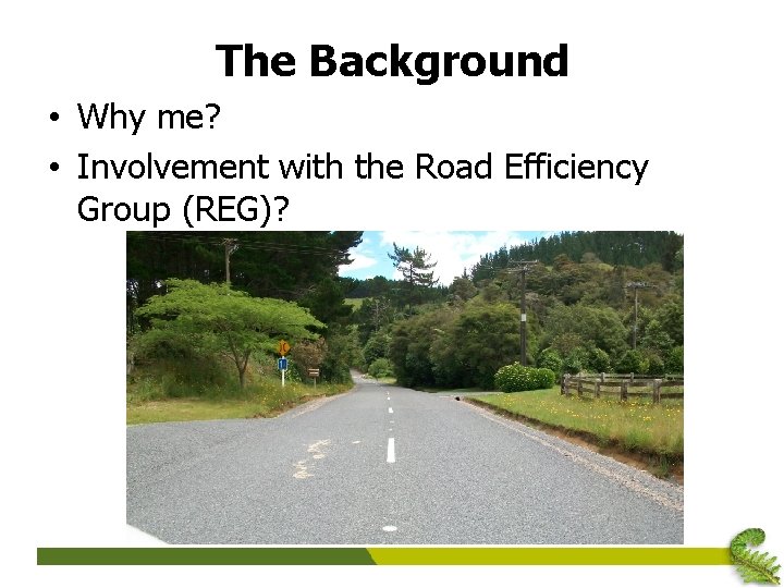 The Background • Why me? • Involvement with the Road Efficiency Group (REG)? 