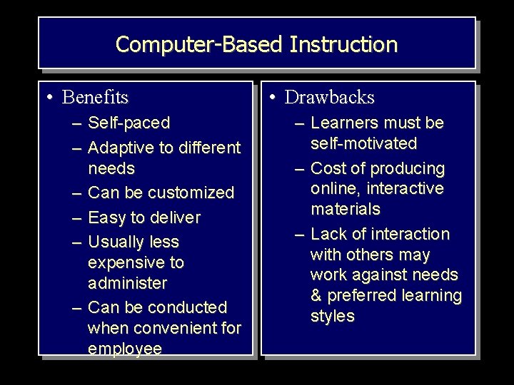 Computer-Based Instruction • Benefits – Self-paced – Adaptive to different needs – Can be