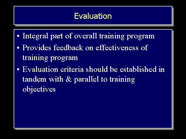 Evaluation • Integral part of overall training program • Provides feedback on effectiveness of