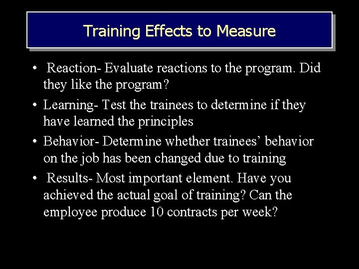 Training Effects to Measure • Reaction- Evaluate reactions to the program. Did they like