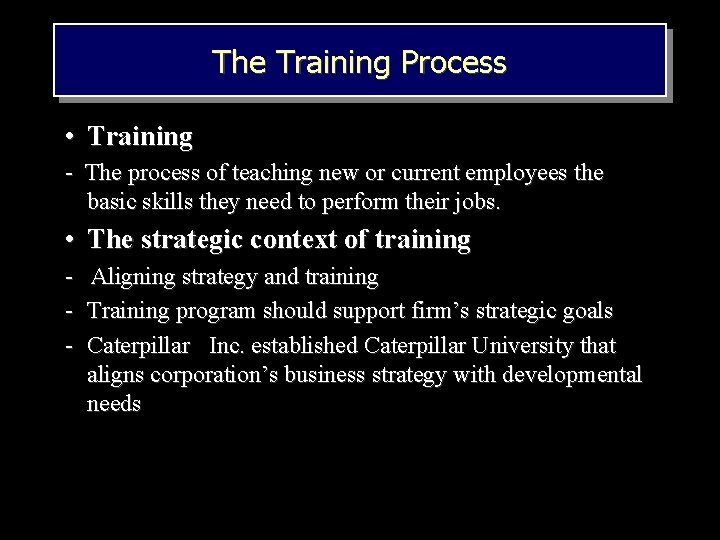 The Training Process • Training - The process of teaching new or current employees