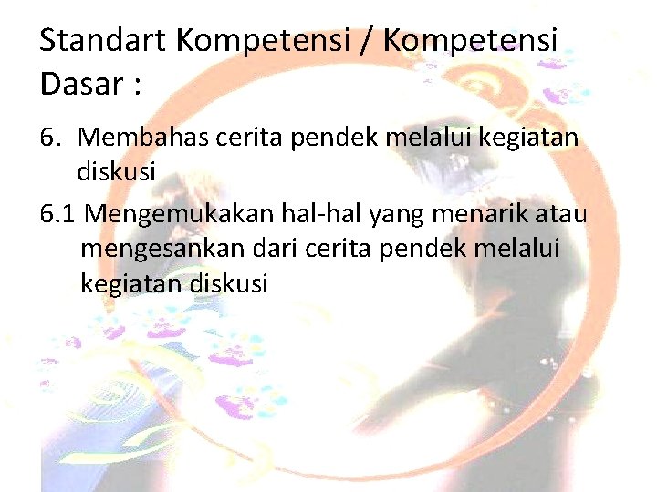 Standart Kompetensi / Kompetensi Dasar : 6. Membahas cerita pendek melalui kegiatan diskusi 6.