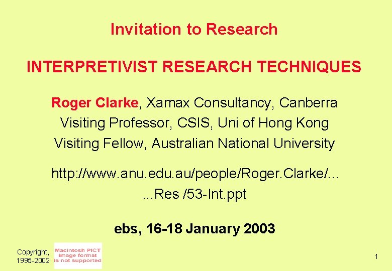 Invitation to Research INTERPRETIVIST RESEARCH TECHNIQUES Roger Clarke, Xamax Consultancy, Canberra Visiting Professor, CSIS,