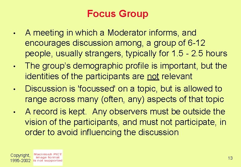 Focus Group • • A meeting in which a Moderator informs, and encourages discussion