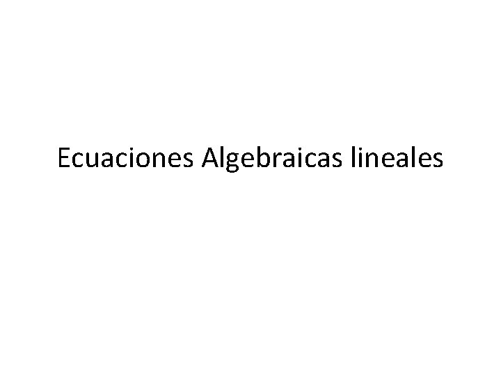 Ecuaciones Algebraicas lineales 