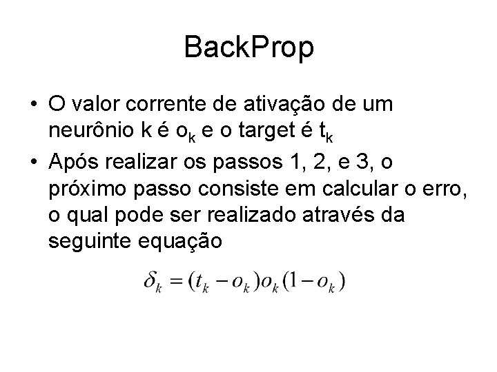 Back. Prop • O valor corrente de ativação de um neurônio k é ok