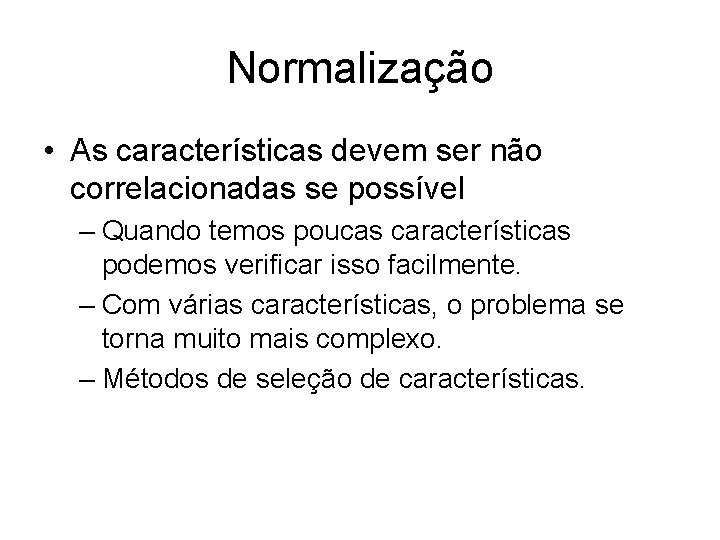 Normalização • As características devem ser não correlacionadas se possível – Quando temos poucas