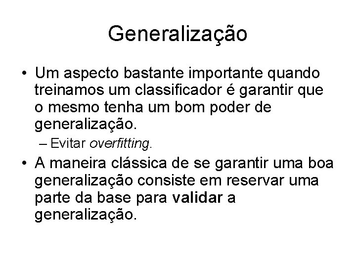 Generalização • Um aspecto bastante importante quando treinamos um classificador é garantir que o