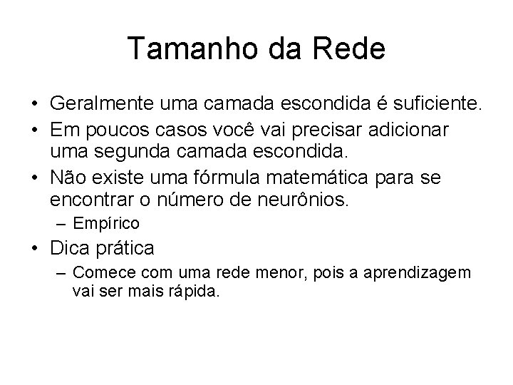 Tamanho da Rede • Geralmente uma camada escondida é suficiente. • Em poucos casos