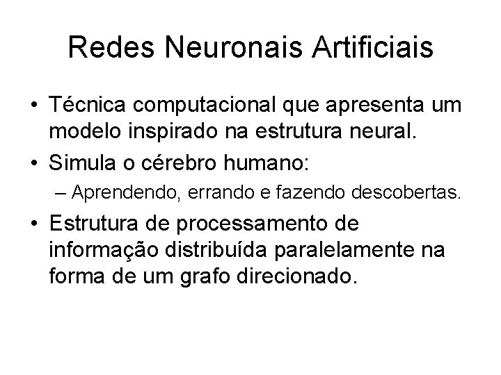 Redes Neuronais Artificiais • Técnica computacional que apresenta um modelo inspirado na estrutura neural.