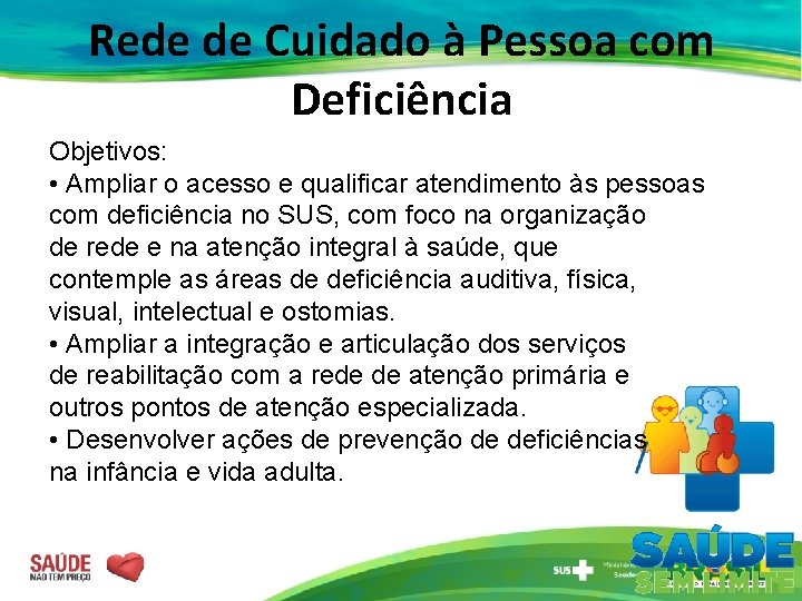 Rede de Cuidado à Pessoa com Deficiência Objetivos: • Ampliar o acesso e qualificar