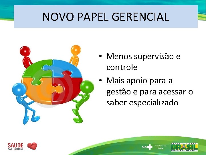 NOVO PAPEL GERENCIAL • Menos supervisão e controle • Mais apoio para a gestão