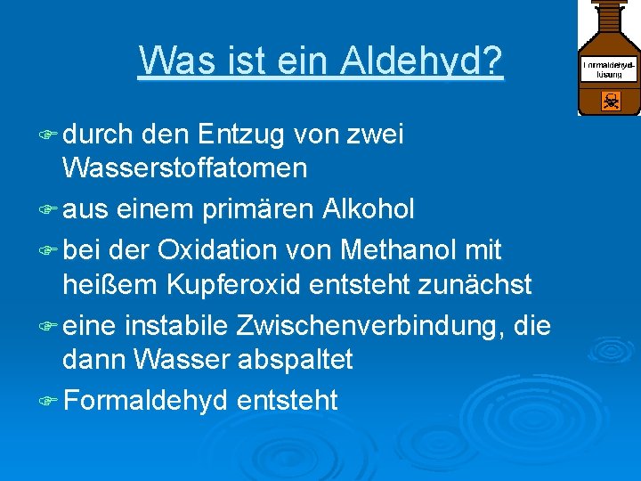 Was ist ein Aldehyd? F durch den Entzug von zwei Wasserstoffatomen F aus einem