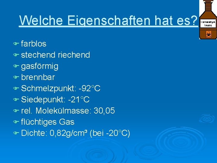 Welche Eigenschaften hat es? F farblos F stechend riechend F gasförmig F brennbar F