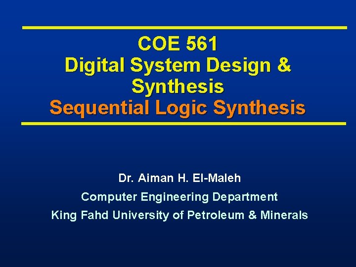 COE 561 Digital System Design & Synthesis Sequential Logic Synthesis Dr. Aiman H. El-Maleh