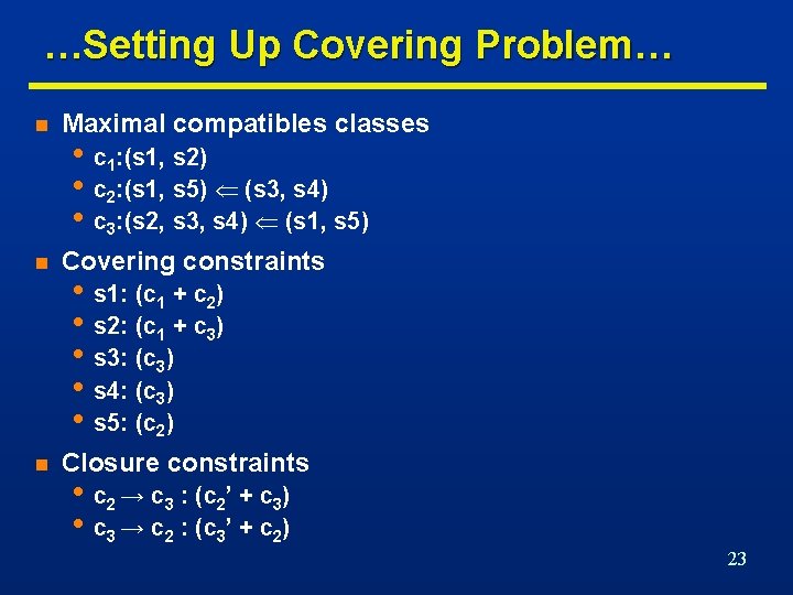 …Setting Up Covering Problem… n Maximal compatibles classes n Covering constraints n Closure constraints