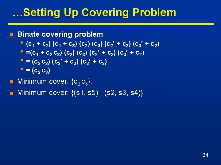 …Setting Up Covering Problem n Binate covering problem n Minimum cover: {c 2 c