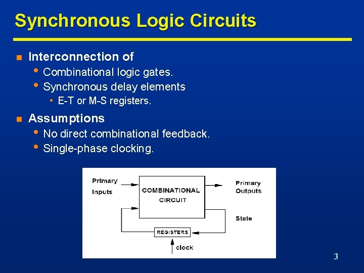 Synchronous Logic Circuits n Interconnection of • Combinational logic gates. • Synchronous delay elements