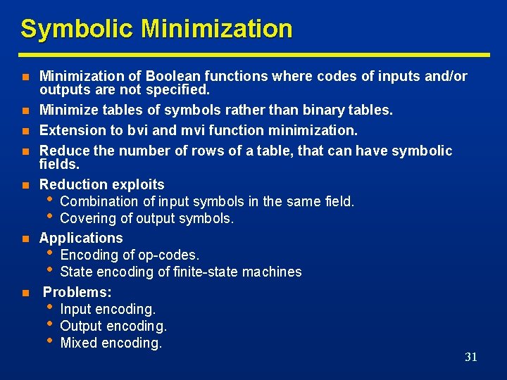 Symbolic Minimization n n n Minimization of Boolean functions where codes of inputs and/or
