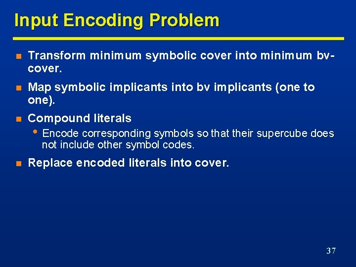 Input Encoding Problem n Transform minimum symbolic cover into minimum bvcover. n Map symbolic