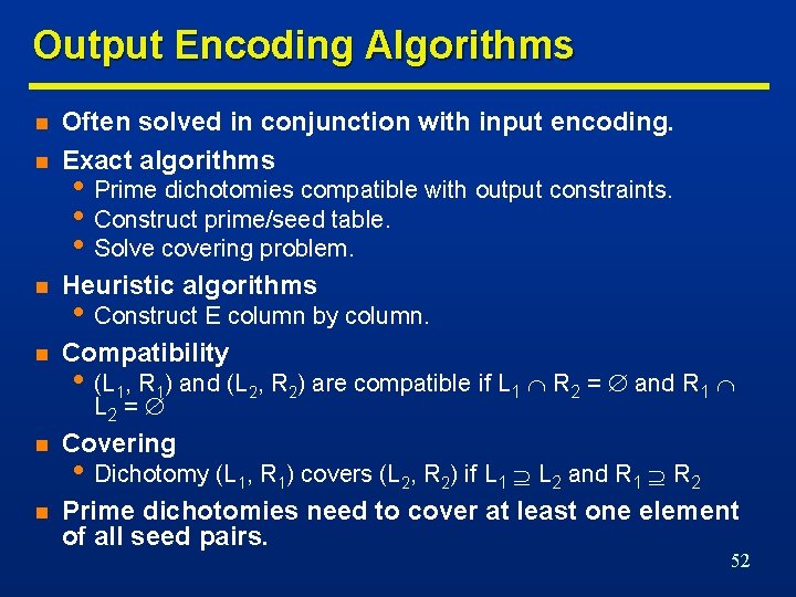 Output Encoding Algorithms n Often solved in conjunction with input encoding. Exact algorithms n