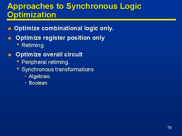 Approaches to Synchronous Logic Optimization n Optimize combinational logic only. n Optimize register position