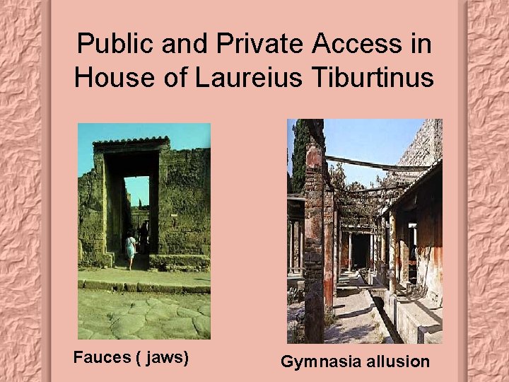 Public and Private Access in House of Laureius Tiburtinus Fauces ( jaws) Gymnasia allusion