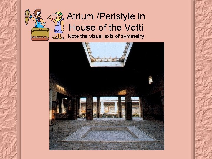 Atrium /Peristyle in House of the Vetti Note the visual axis of symmetry 