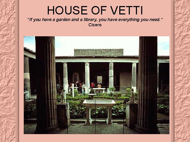 HOUSE OF VETTI “If you have a garden and a library, you have everything