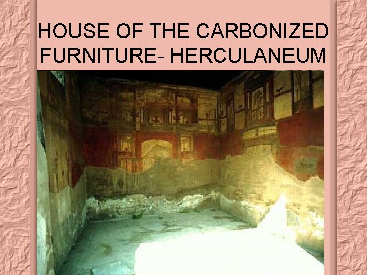 HOUSE OF THE CARBONIZED FURNITURE- HERCULANEUM 