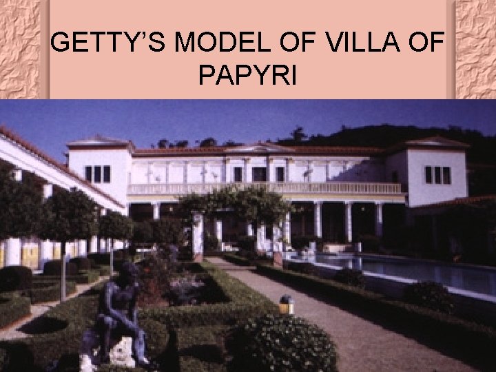 GETTY’S MODEL OF VILLA OF PAPYRI 