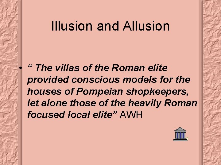 Illusion and Allusion • “ The villas of the Roman elite provided conscious models