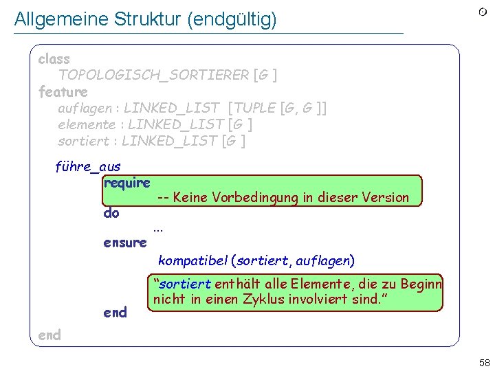 Allgemeine Struktur (endgültig) class TOPOLOGISCH_SORTIERER [G ] feature auflagen : LINKED_LIST [TUPLE [G, G