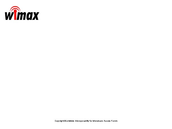 Copyright Worldwide Interoperability for Microwave Access Forum Copyright Worldwide Interoperability for Microwave Access Forum