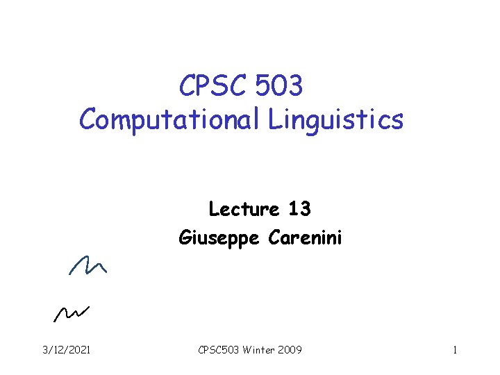 CPSC 503 Computational Linguistics Lecture 13 Giuseppe Carenini 3/12/2021 CPSC 503 Winter 2009 1