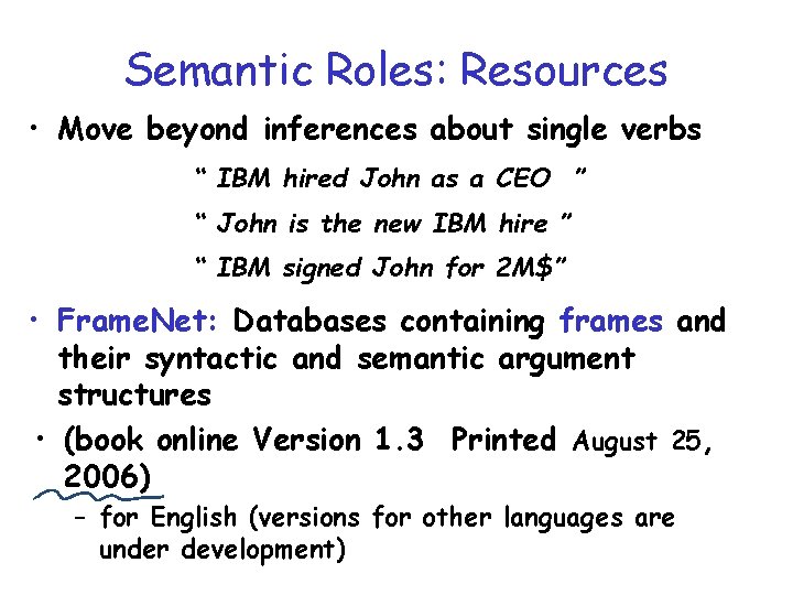 Semantic Roles: Resources • Move beyond inferences about single verbs “ IBM hired John