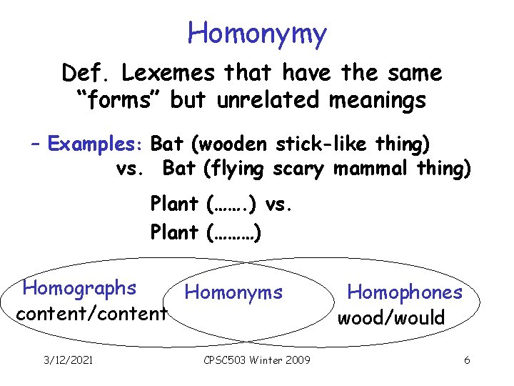 Homonymy Def. Lexemes that have the same “forms” but unrelated meanings – Examples: Bat