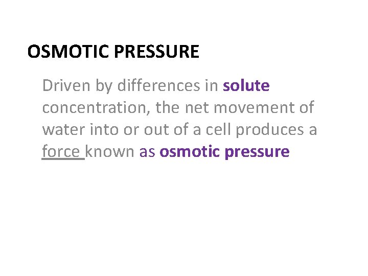 OSMOTIC PRESSURE Driven by differences in solute concentration, the net movement of water into