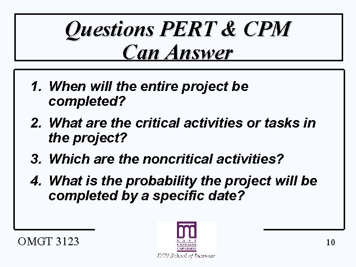 Questions PERT & CPM Can Answer 1. When will the entire project be completed?