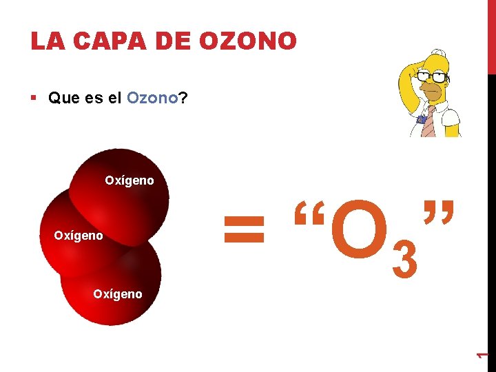 LA CAPA DE OZONO § Que es el Ozono? Oxígeno = “O 3” 1