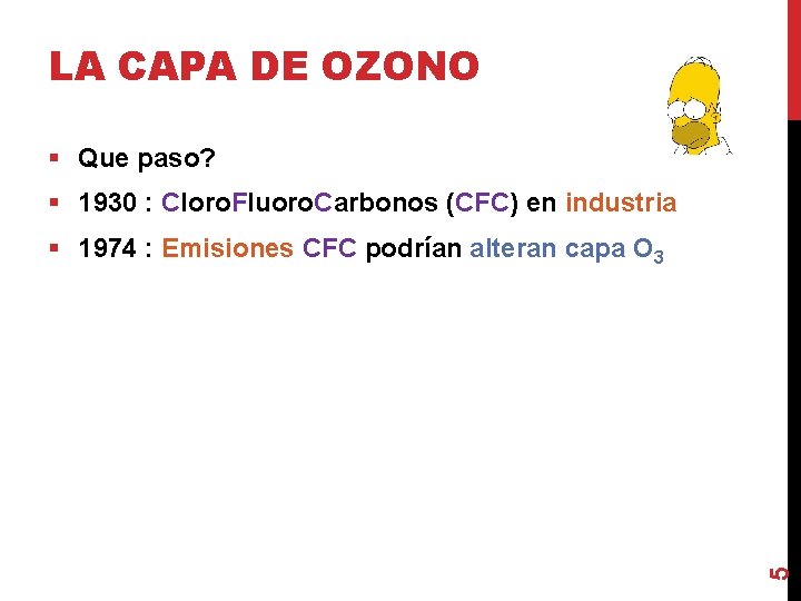 LA CAPA DE OZONO § Que paso? § 1930 : Cloro. Fluoro. Carbonos (CFC)