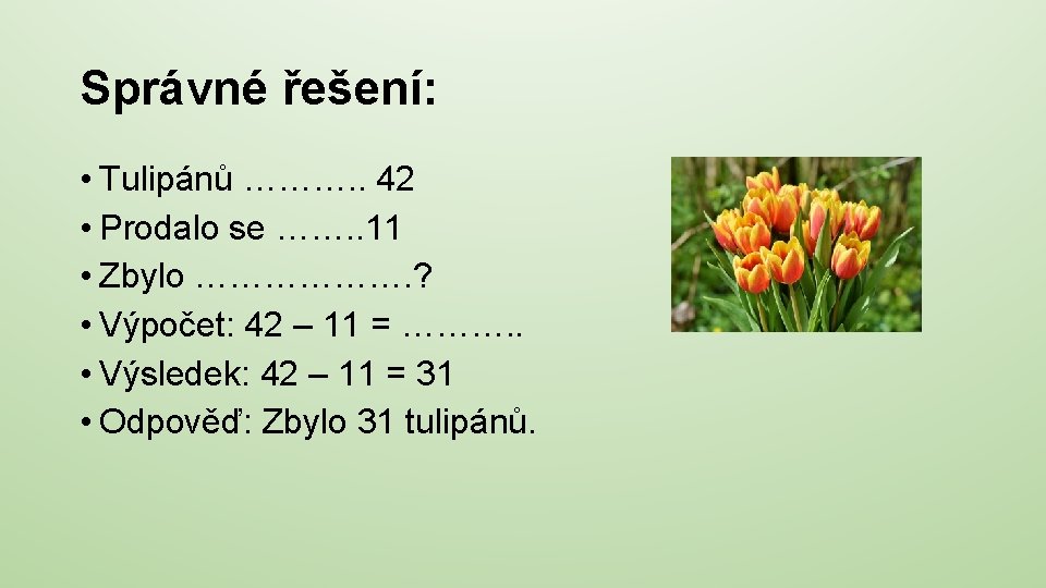 Správné řešení: • Tulipánů ………. . 42 • Prodalo se ……. . 11 •