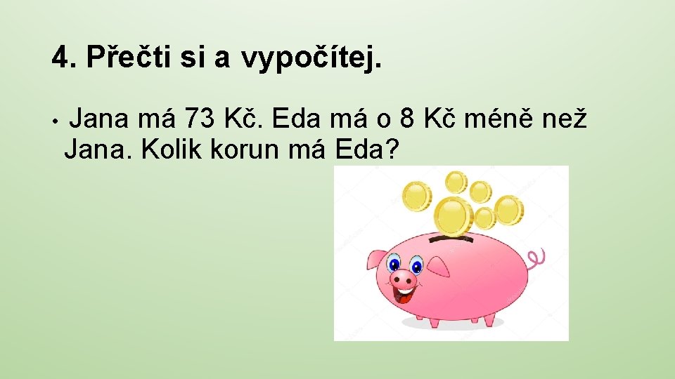 4. Přečti si a vypočítej. • Jana má 73 Kč. Eda má o 8